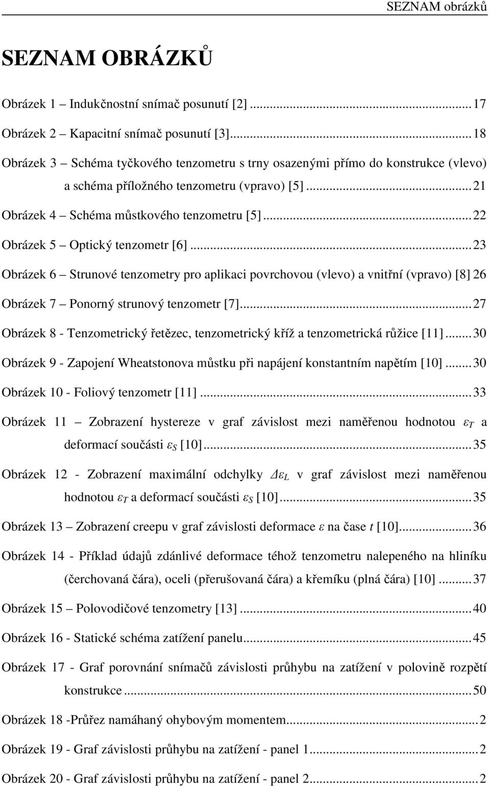 .. Obrázek 5 Optický tenzometr [6]... 3 Obrázek 6 Strunové tenzometry pro aplikaci povrchovou (vlevo) a vnitřní (vpravo) [8] 6 Obrázek 7 Ponorný strunový tenzometr [7].