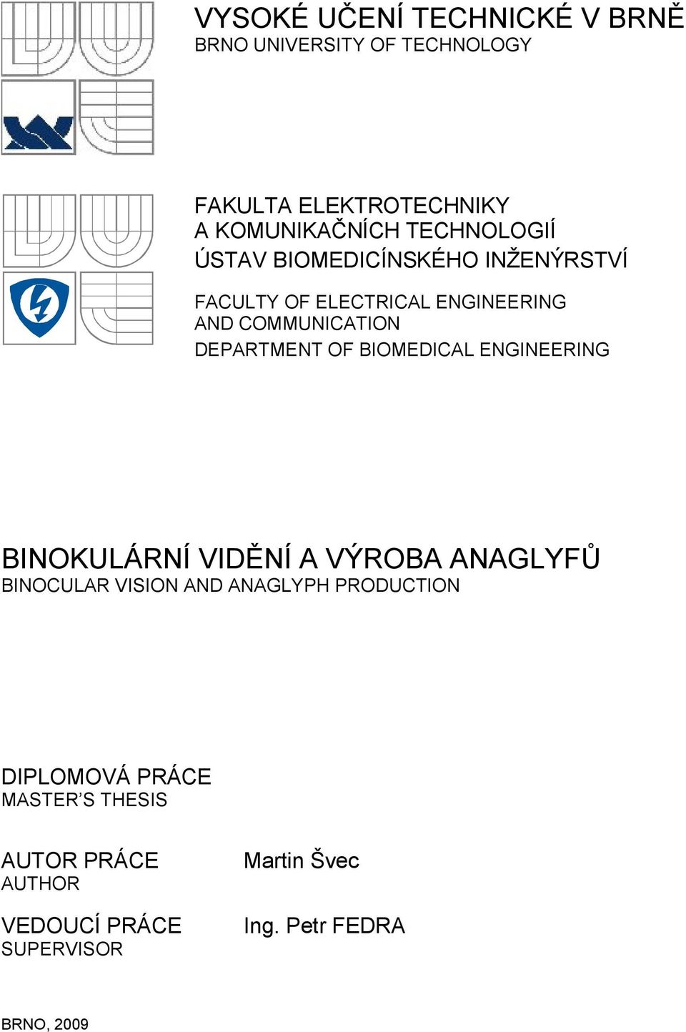DEPARTMENT OF BIOMEDICAL ENGINEERING BINOKULÁRNÍ VIDĚNÍ A VÝROBA ANAGLYFŮ BINOCULAR VISION AND ANAGLYPH