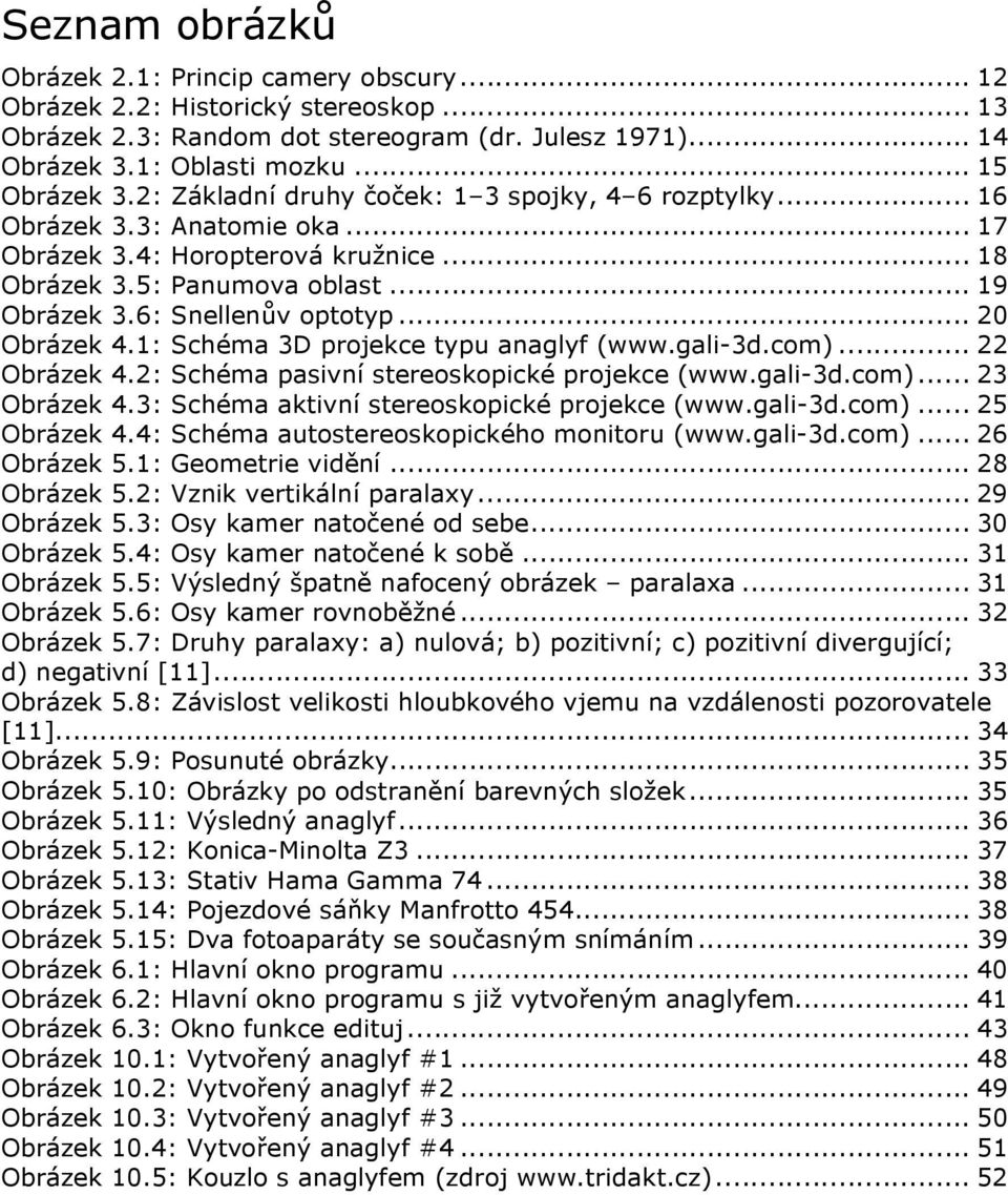 .. 20 Obrázek 4.1: Schéma 3D projekce typu anaglyf (www.gali-3d.com)... 22 Obrázek 4.2: Schéma pasivní stereoskopické projekce (www.gali-3d.com)... 23 Obrázek 4.