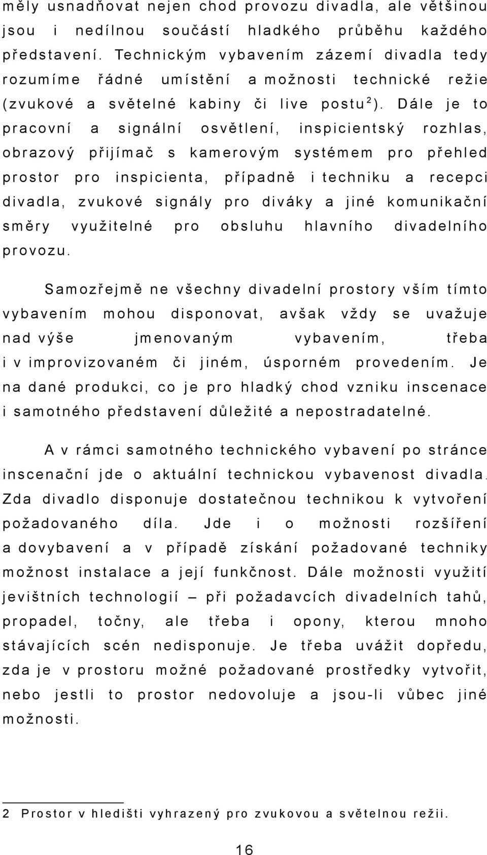 Dále to prconí obrzoý přijímč prostor signální pro s osětlení, inspicientský kmeroým inspicient, s ystémem přípdně rozhls, pro i techniku přehled recepci didl, zukoé signály pro diáky jiné komunikční