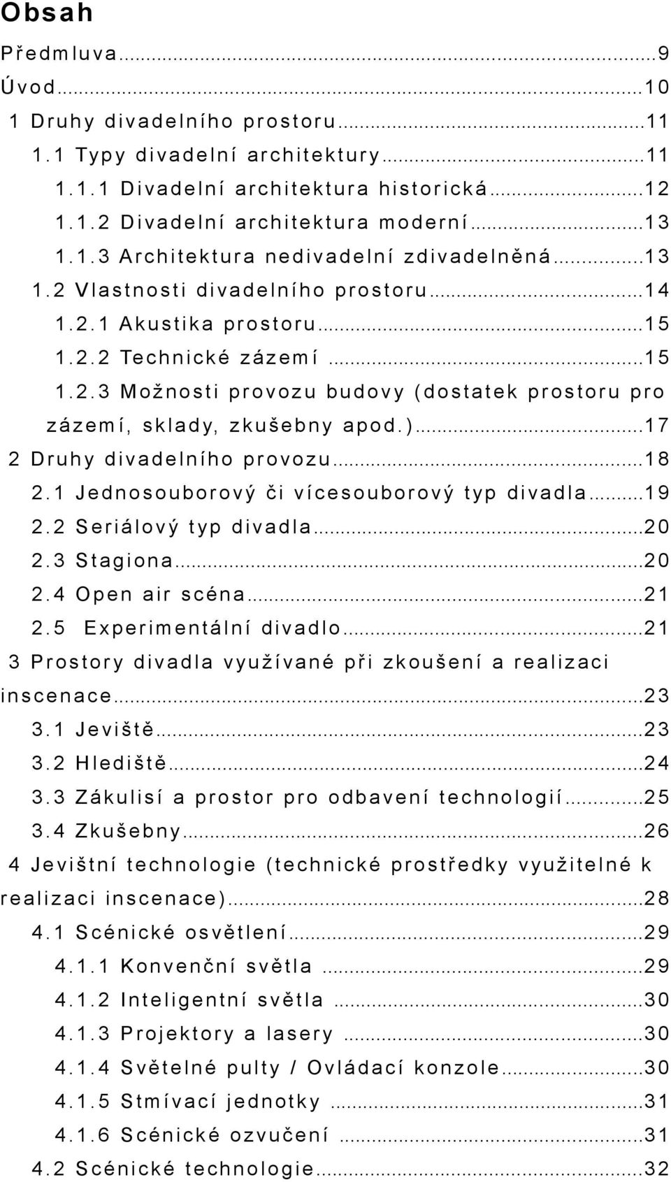 ..1 4 1. 2. 1 A k u s t i k p r o s t o r u...1 5 1. 2. 2 Te c h n i c k é z á z e m í...1 5 1.2.3 Možnosti proozu budoy (dosttek prostoru pro z á z e m í, s k l d y, z k u š e b n y p o d. ).