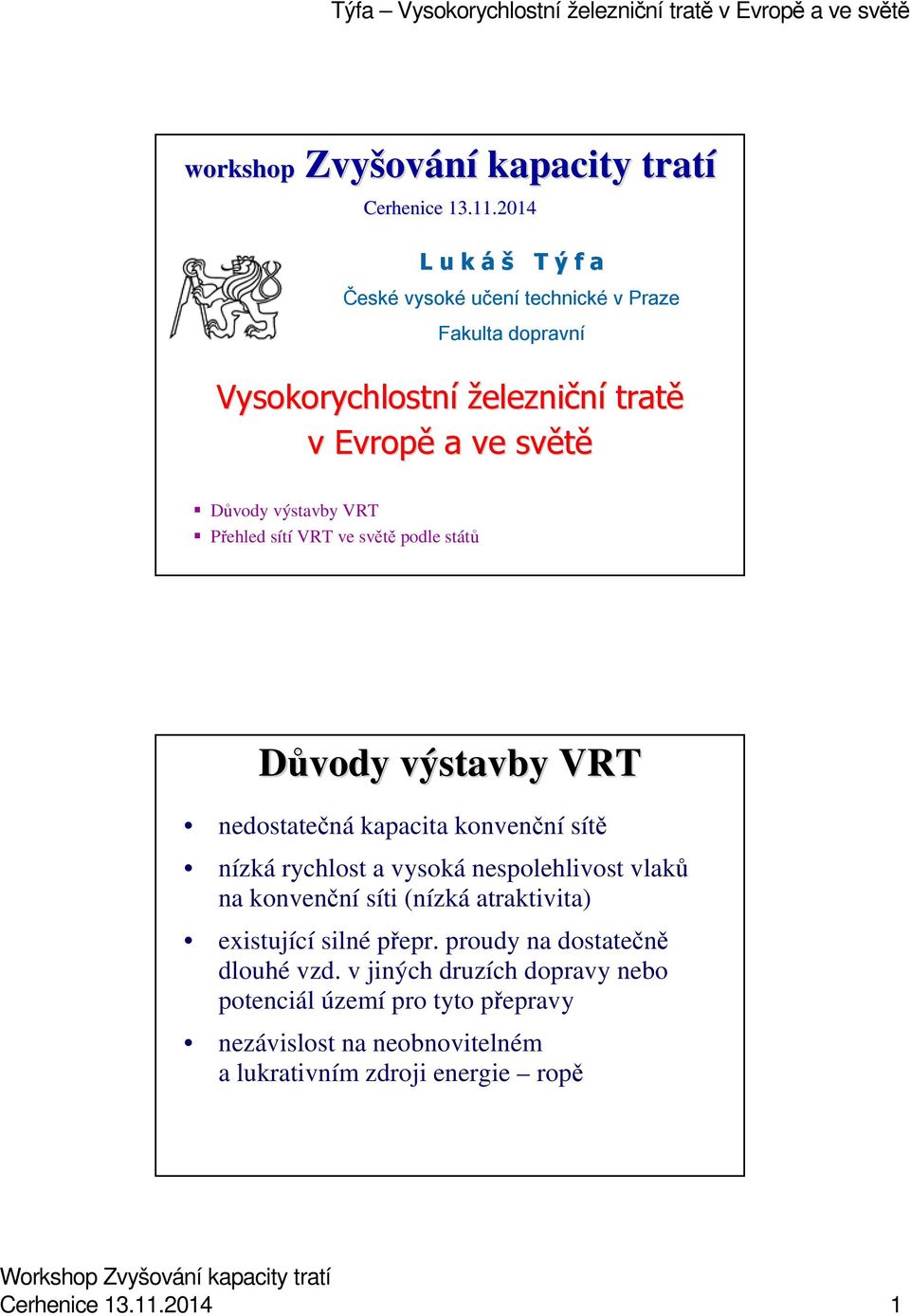 VRT Přehled sítí VRT ve světě podle států Důvody výstavby VRT nedostatečná kapacita konvenční sítě nízká rychlost a vysoká nespolehlivost vlaků na