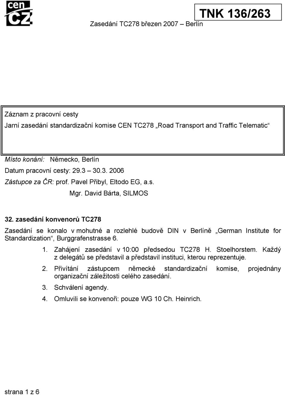 zasedání konvenorů TC278 Zasedání se konalo v mohutné a rozlehlé budově DIN v Berlíně German Institute for Standardization, Burggrafenstrasse 6. 1.