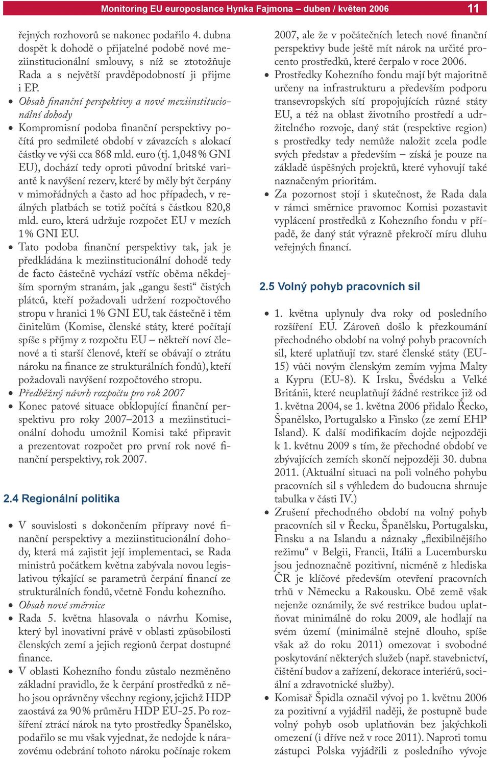 1,048 % GNI EU), dochází tedy oproti původní britské variantě k navýšení rezerv, které by měly být čerpány v mimořádných a často ad hoc případech, v reálných platbách se totiž počítá s částkou 820,8