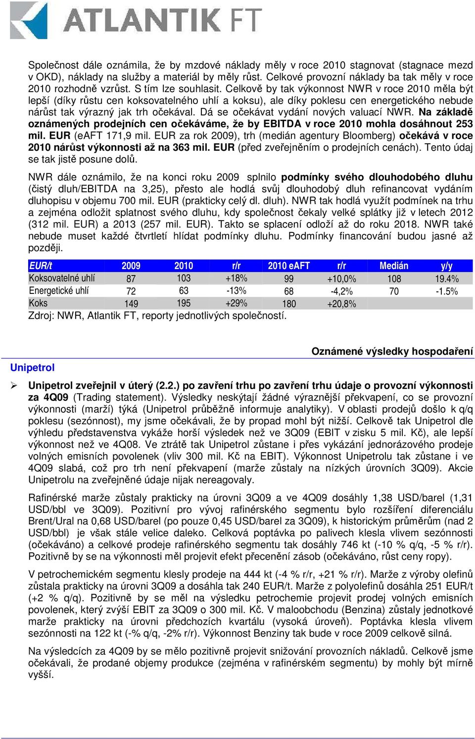 Dá se oekávat vydání nových valuací NWR. Na základ oznámených prodejních cen oekáváme, že by EBITDA v roce 2010 mohla dosáhnout 253 mil. EUR (eaft 171,9 mil.