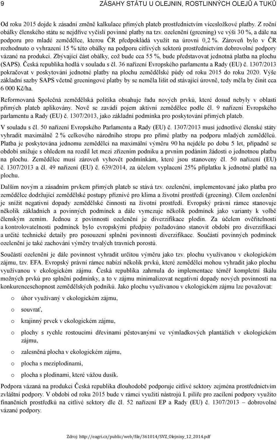 Zároveň bylo v ČR rozhodnuto o vyhrazení 15 % této obálky na podporu citlivých sektorů prostřednictvím dobrovolné podpory vázané na produkci.