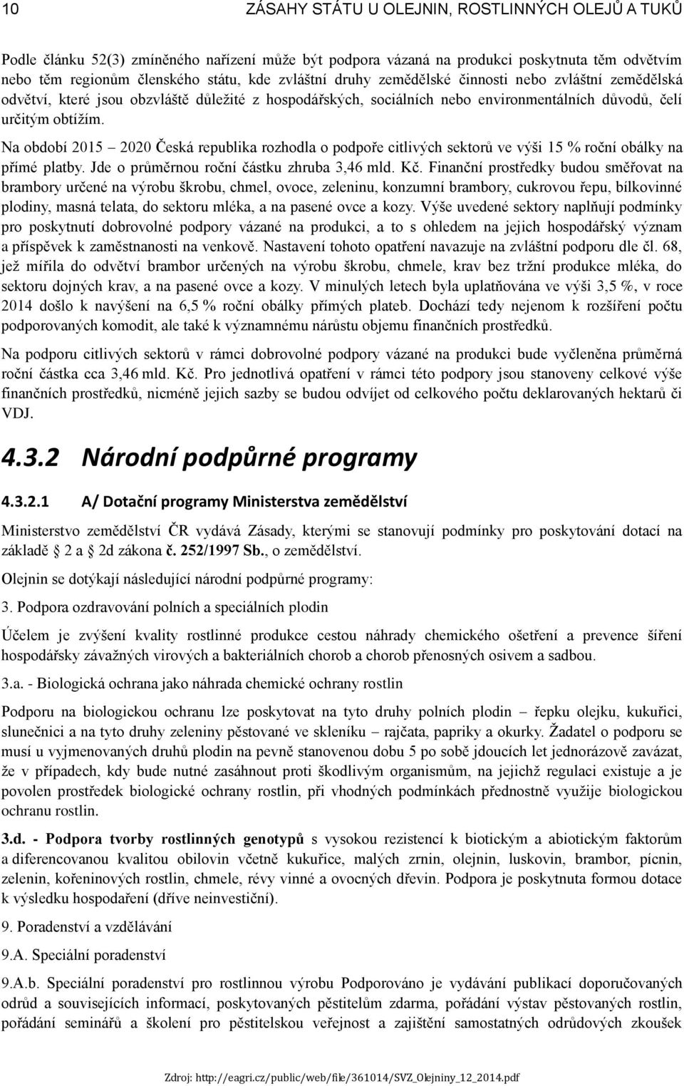 Na období 2015 2020 Česká republika rozhodla o podpoře citlivých sektorů ve výši 15 % roční obálky na přímé platby. Jde o průměrnou roční částku zhruba 3,46 mld. Kč.