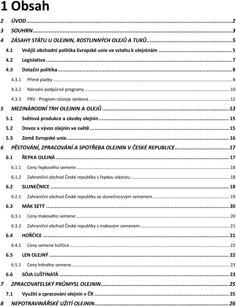 1 Světová produkce a zásoby olejnin... 15 5.2 Dovoz a vývoz olejnin ve světě... 15 5.3 Země Evropské unie... 16 6 PĚSTOVÁNÍ, ZPRACOVÁNÍ A SPOTŘEBA OLEJNIN V ČESKÉ REPUBLICE... 17 6.1 ŘEPKA OLEJNÁ.