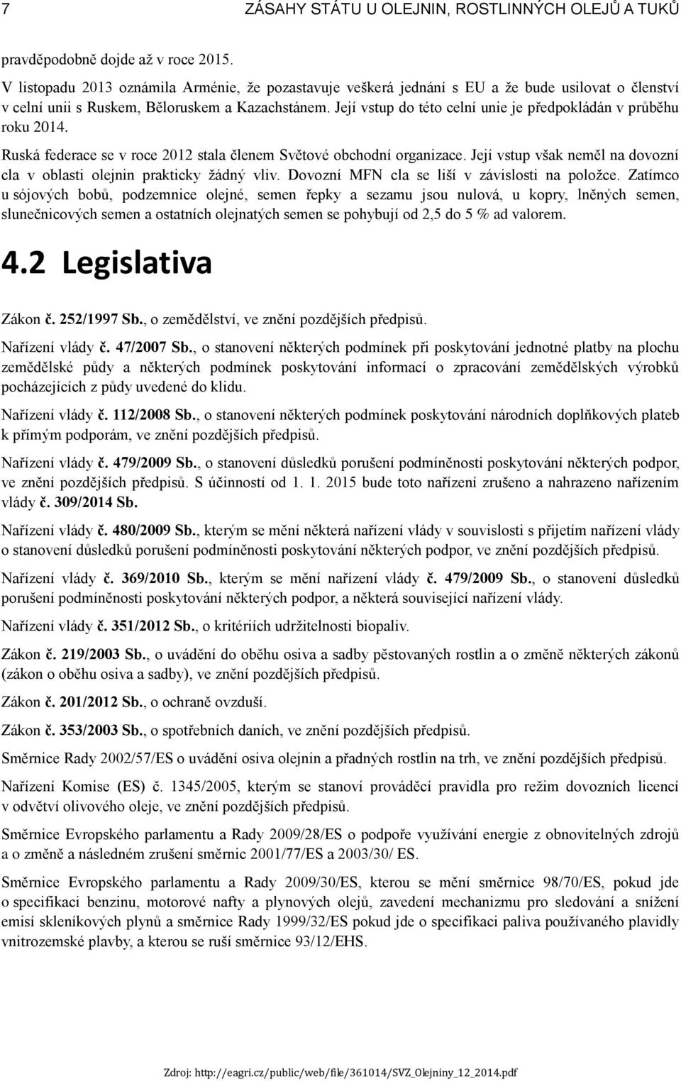 Její vstup do této celní unie je předpokládán v průběhu roku 2014. Ruská federace se v roce 2012 stala členem Světové obchodní organizace.