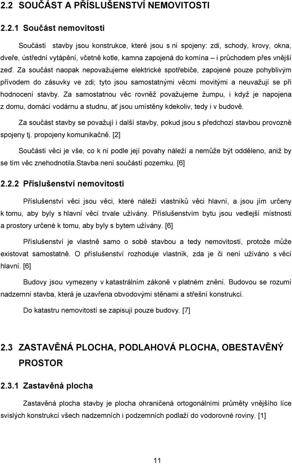 Za součást naopak nepovažujeme elektrické spotřebiče, zapojené pouze pohyblivým přívodem do zásuvky ve zdi; tyto jsou samostatnými věcmi movitými a neuvažují se při hodnocení stavby.