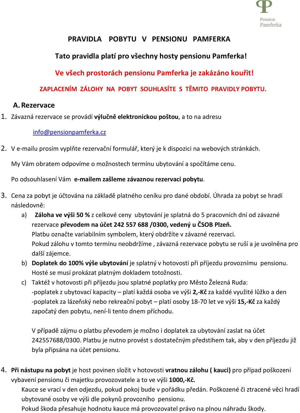 V e-mailu prosím vyplňte rezervační formulář, který je k dispozici na webových stránkách. My Vám obratem odpovíme o možnostech termínu ubytování a spočítáme cenu.