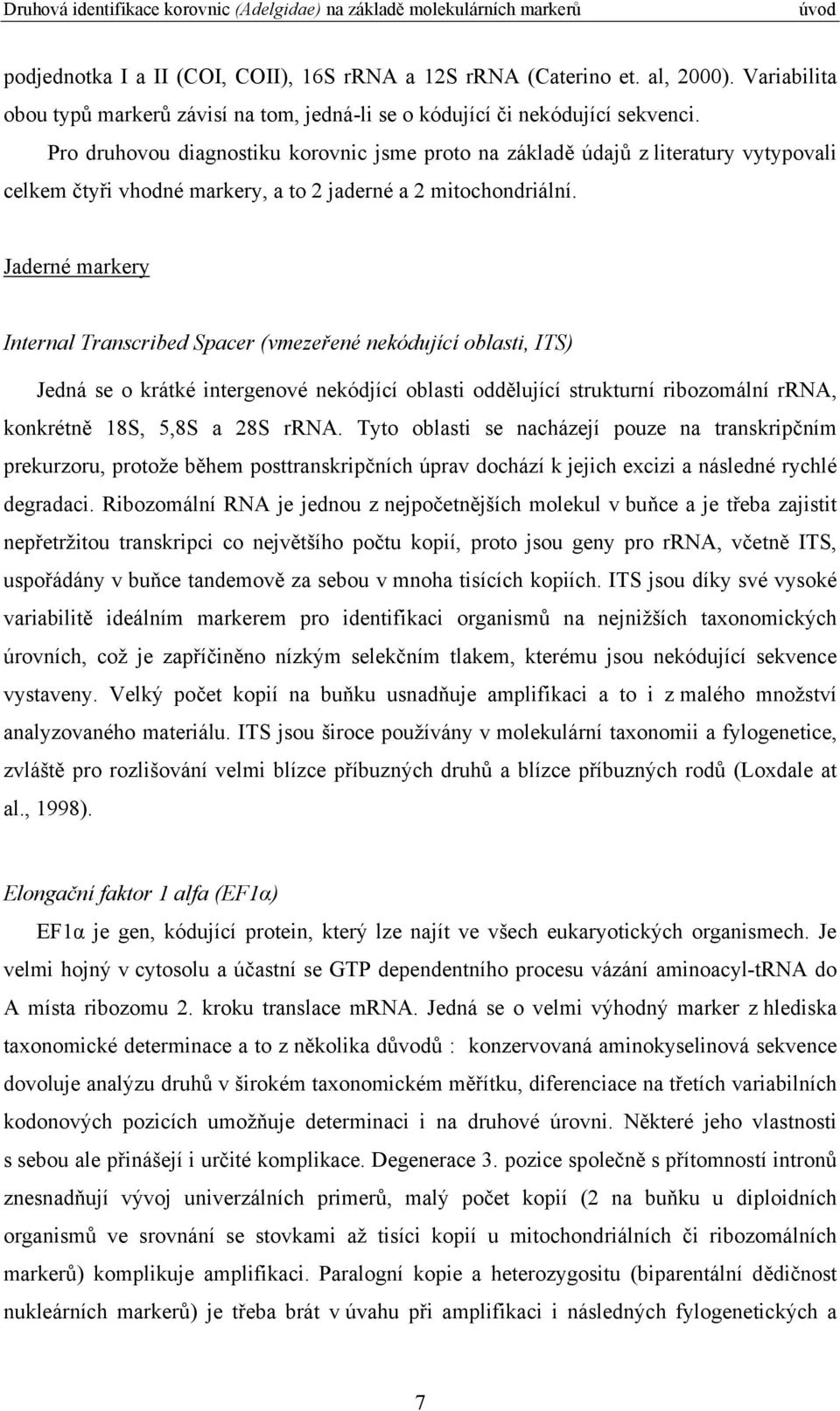 Jaderné markery Internal Transcribed Spacer (vmezeřené nekódující oblasti, ITS) Jedná se o krátké intergenové nekódjící oblasti oddělující strukturní ribozomální rrna, konkrétně 18S, 5,8S a 28S rrna.