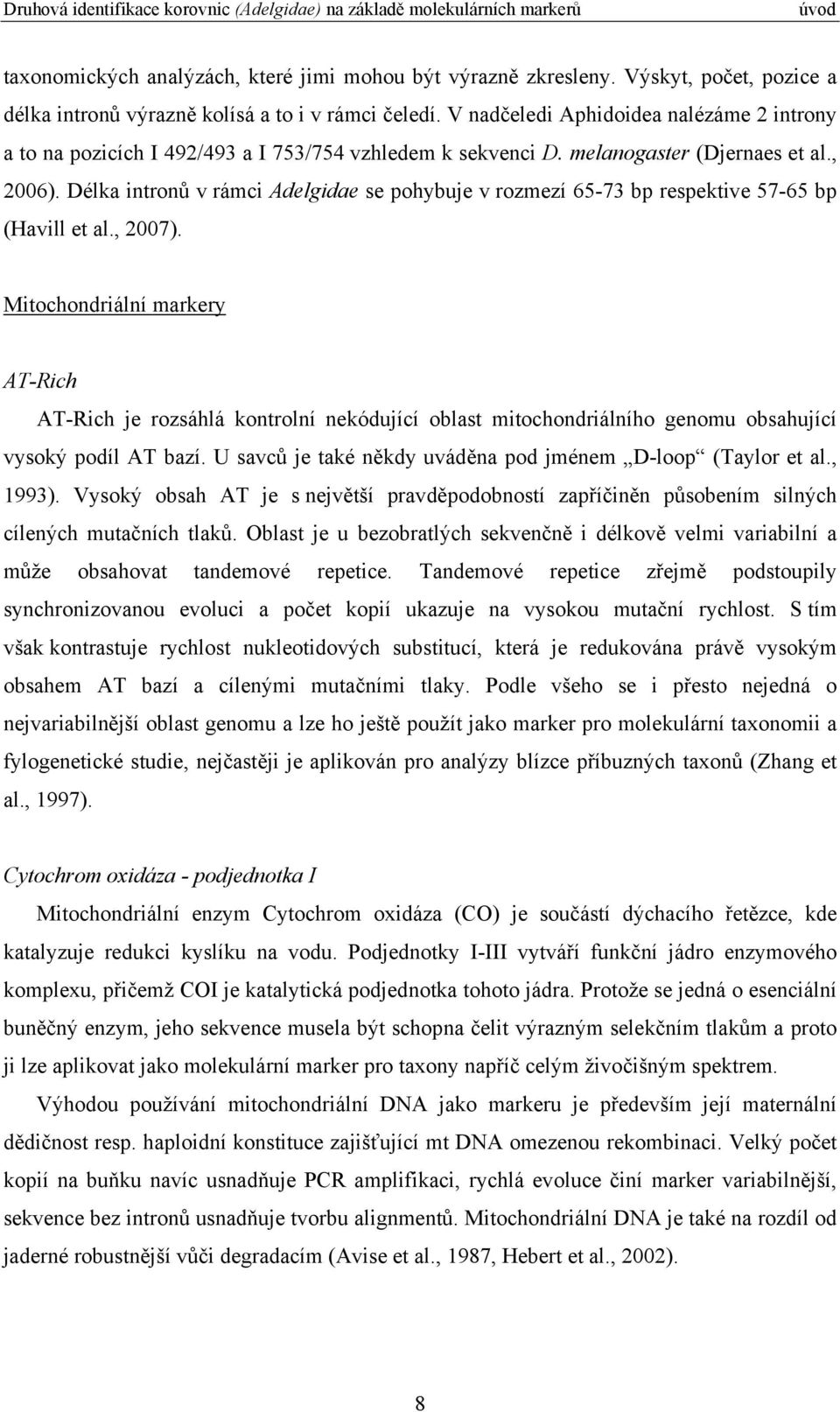 Délka intronů v rámci Adelgidae se pohybuje v rozmezí 65-73 bp respektive 57-65 bp (Havill et al., 2007).