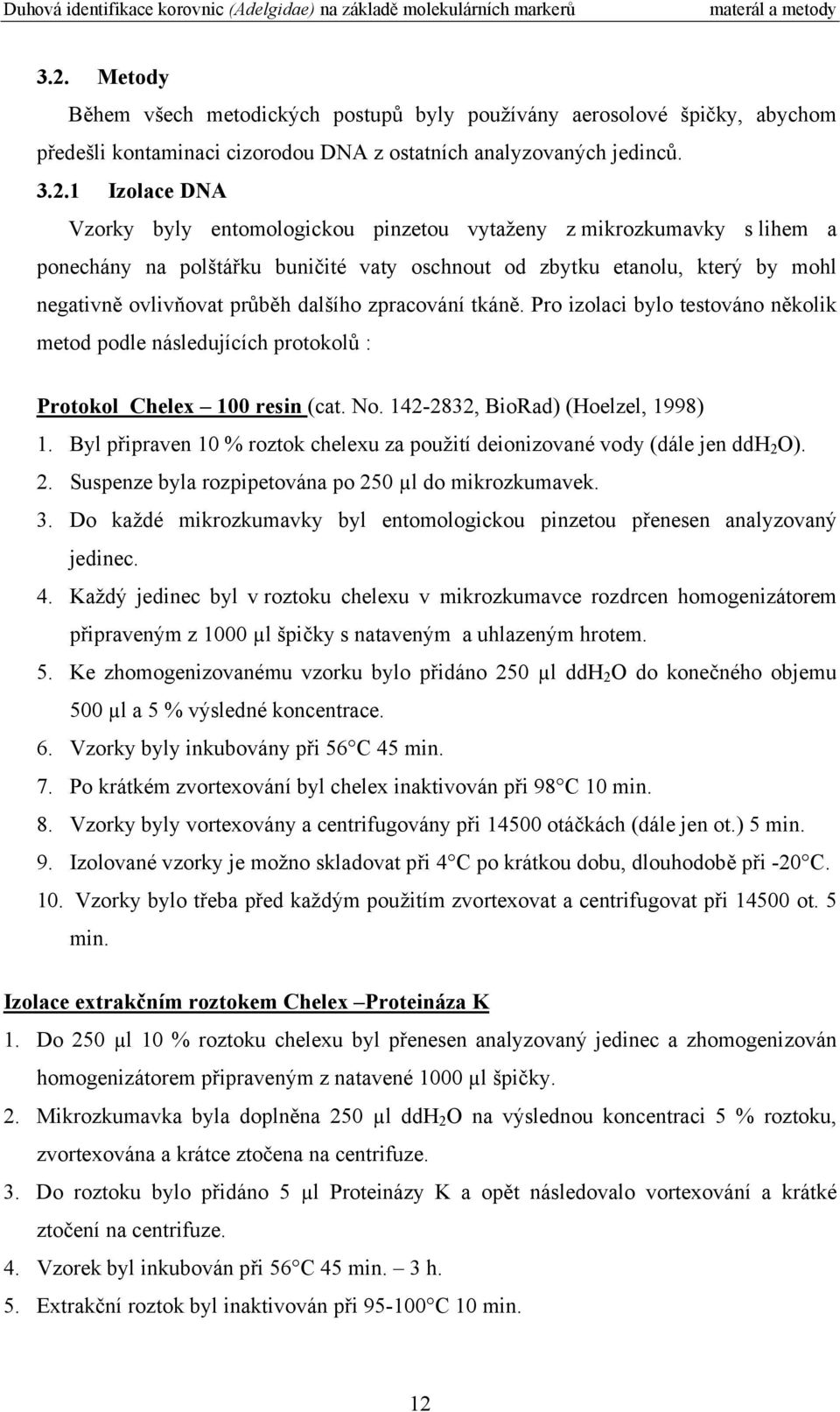 1 Izolace DNA Vzorky byly entomologickou pinzetou vytaženy z mikrozkumavky s lihem a ponechány na polštářku buničité vaty oschnout od zbytku etanolu, který by mohl negativně ovlivňovat průběh dalšího