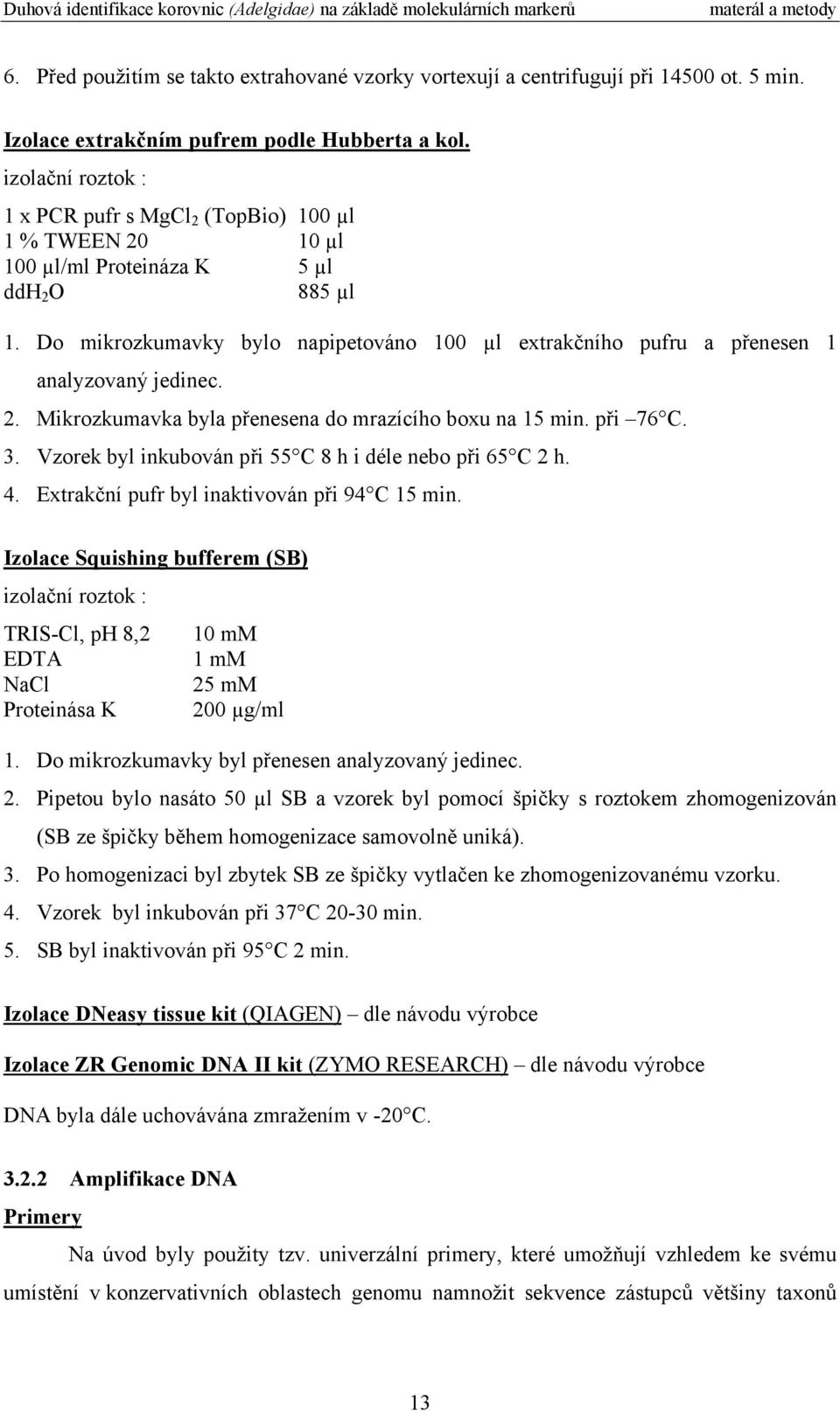 Do mikrozkumavky bylo napipetováno 100 µl extrakčního pufru a přenesen 1 analyzovaný jedinec. 2. Mikrozkumavka byla přenesena do mrazícího boxu na 15 min. při 76 C. 3.