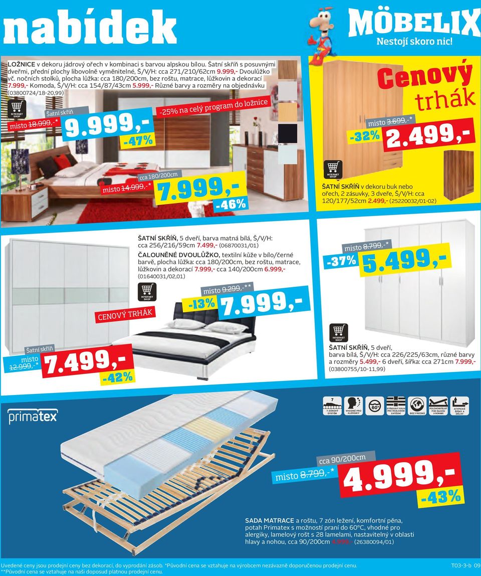 999,-* Šatní skříň -47% 14.999,-* cca 180/200cm -25% na celý program do ložnice -46% -32% Cenový 3.699,-* Šatní Skříň v dekoru buk nebo ořech, 2 zásuvky, 3 dveře, Š/V/H: cca 120/177/52cm 2.