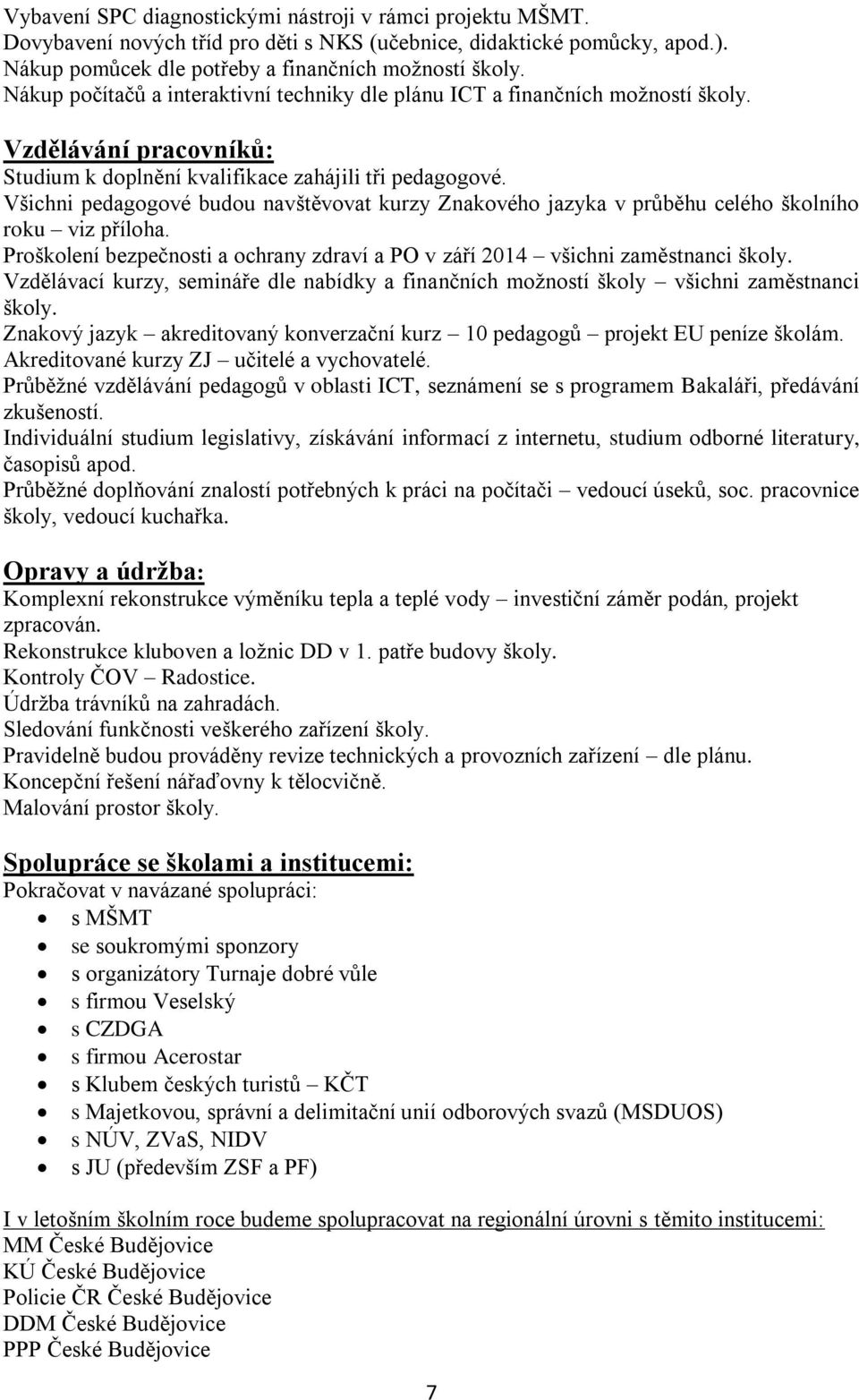 Všichni pedagogové budou navštěvovat kurzy Znakového jazyka v průběhu celého školního roku viz příloha. Proškolení bezpečnosti a ochrany zdraví a PO v září 2014 všichni zaměstnanci školy.