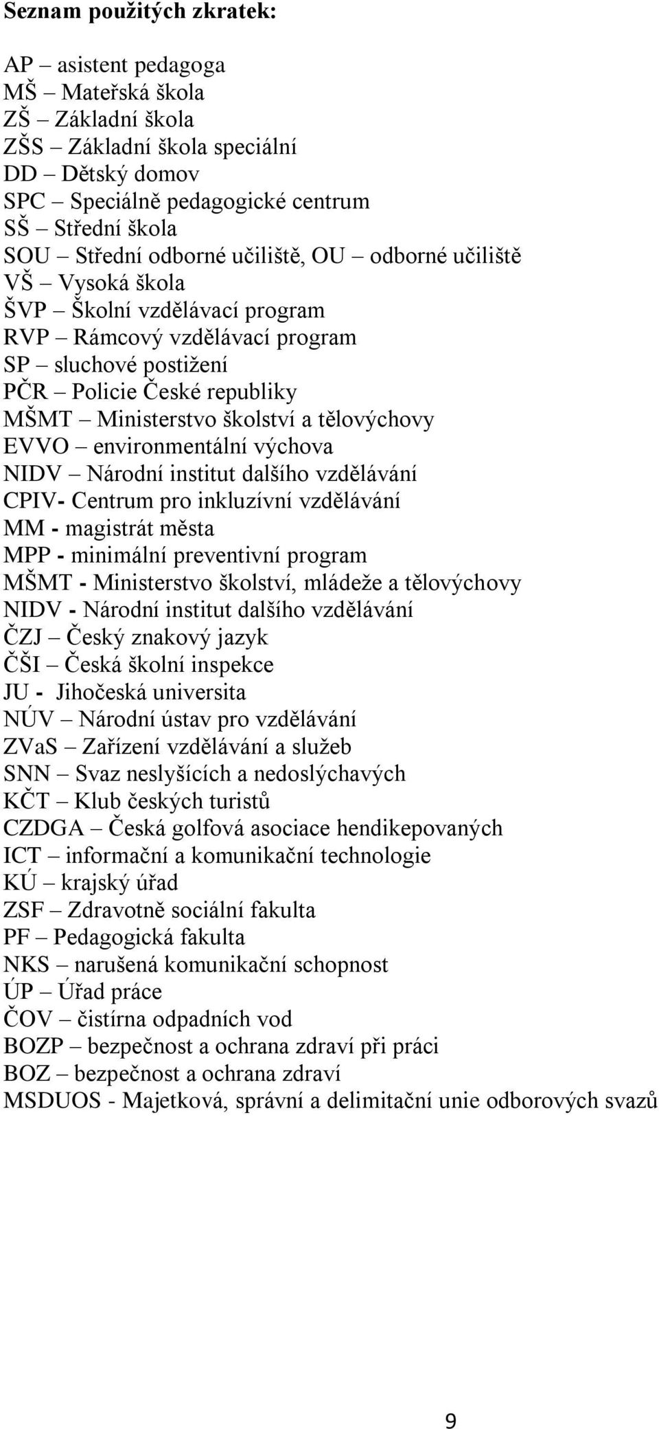 EVVO environmentální výchova NIDV Národní institut dalšího vzdělávání CPIV- Centrum pro inkluzívní vzdělávání MM - magistrát města MPP - minimální preventivní program MŠMT - Ministerstvo školství,