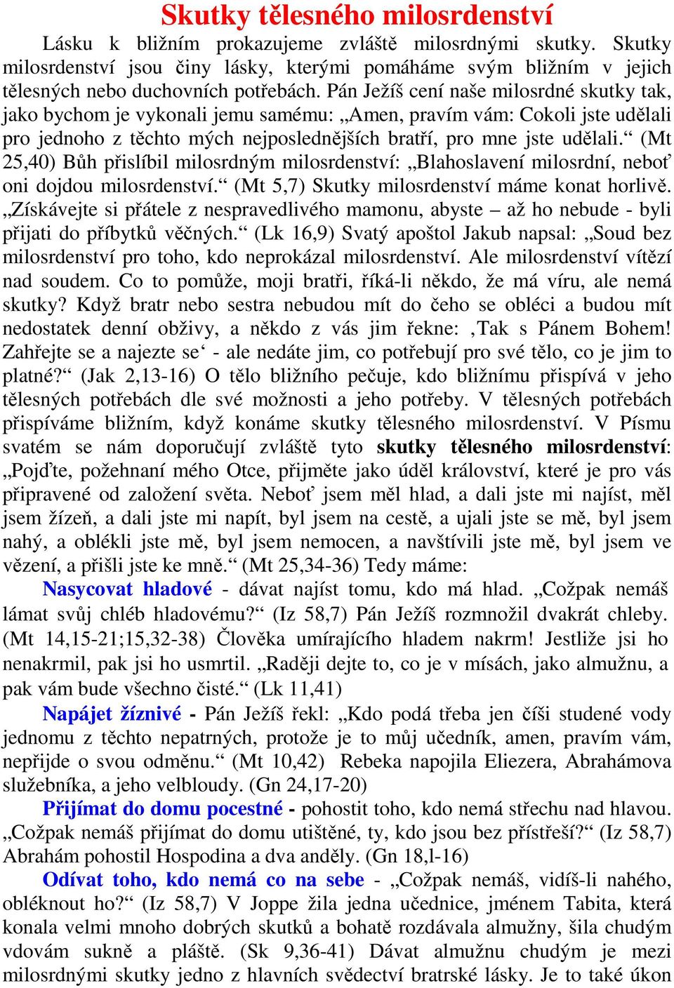 (Mt 25,40) Bůh přislíbil milosrdným milosrdenství: Blahoslavení milosrdní, neboť oni dojdou milosrdenství. (Mt 5,7) Skutky milosrdenství máme konat horlivě.