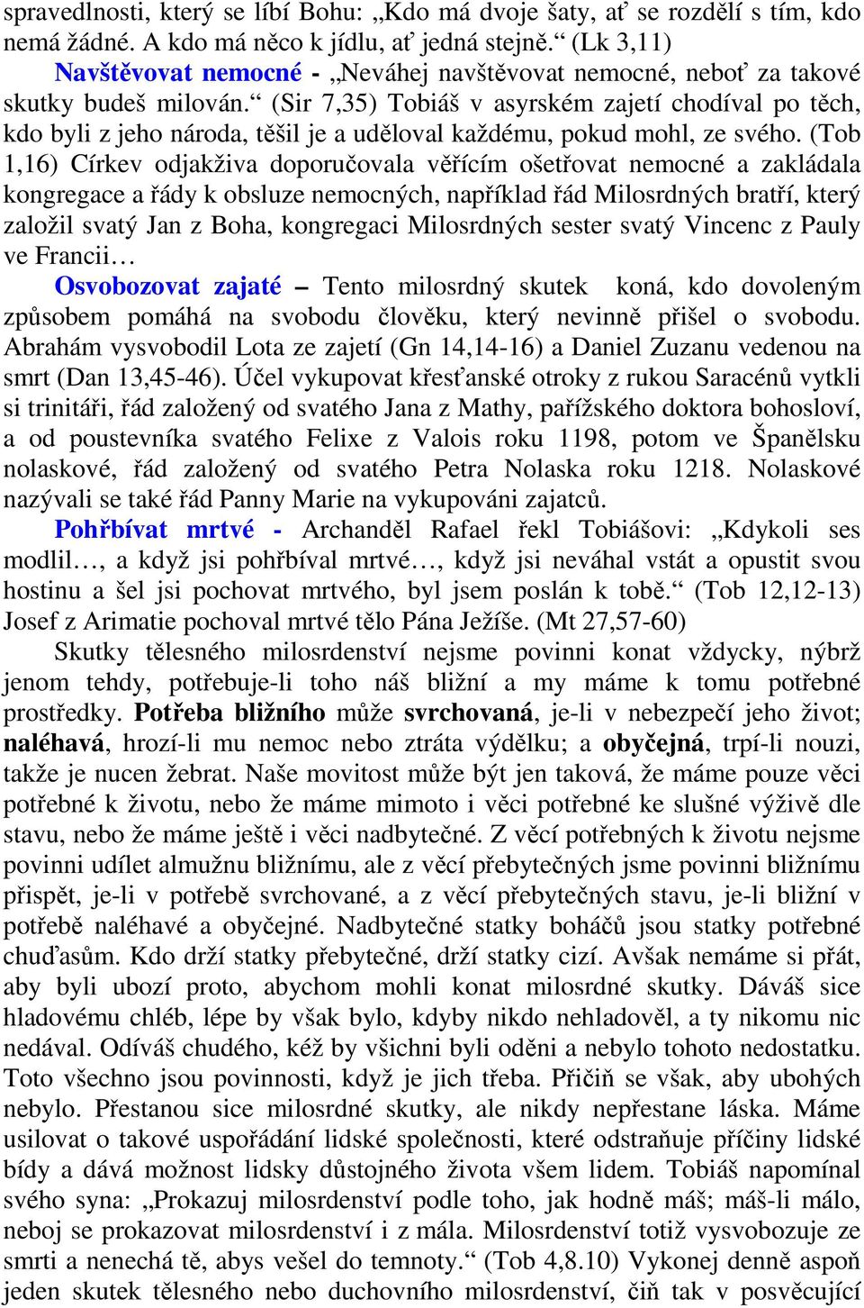 (Sir 7,35) Tobiáš v asyrském zajetí chodíval po těch, kdo byli z jeho národa, těšil je a uděloval každému, pokud mohl, ze svého.