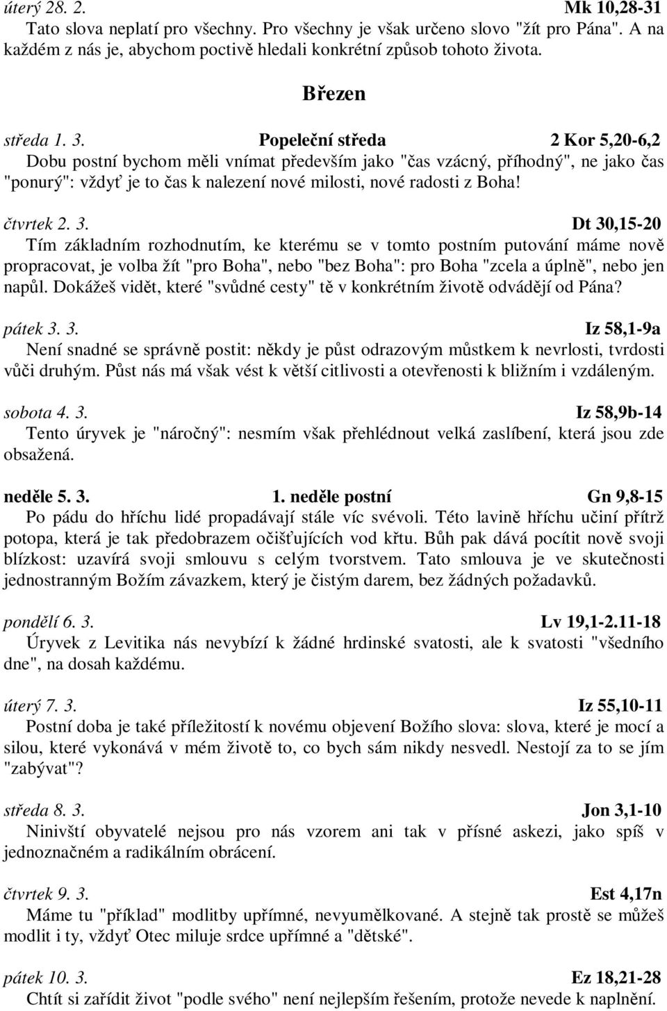 Dt 30,15-20 Tím základním rozhodnutím, ke kterému se v tomto postním putování máme nov propracovat, je volba žít "pro Boha", nebo "bez Boha": pro Boha "zcela a úpln", nebo jen napl.