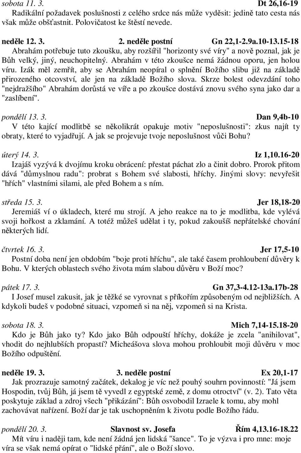 Izák ml zemít, aby se Abrahám neopíral o splnní Božího slibu již na základ pirozeného otcovství, ale jen na základ Božího slova.