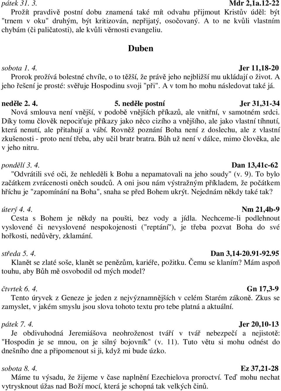 A jeho ešení je prosté: svuje Hospodinu svoji "pi". A v tom ho mohu následovat také já. nedle 2. 4. 5.