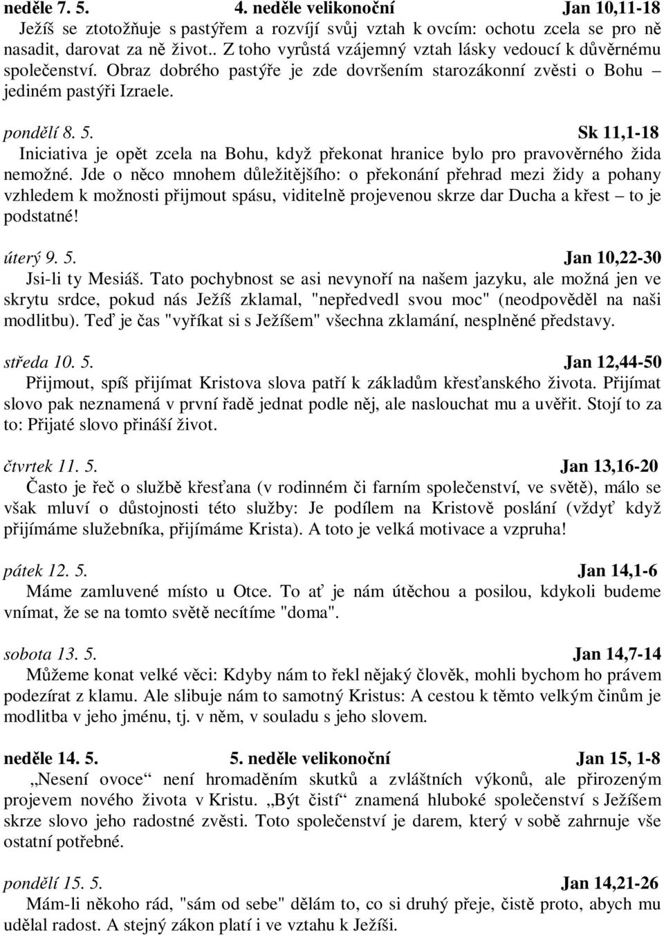 Sk 11,1-18 Iniciativa je opt zcela na Bohu, když pekonat hranice bylo pro pravovrného žida nemožné.