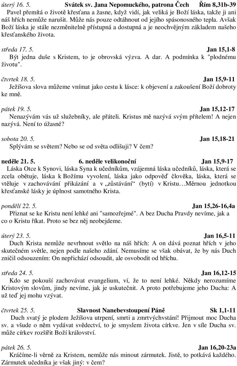 Jan 15,1-8 Být jedna duše s Kristem, to je obrovská výzva. A dar. A podmínka k "plodnému životu". tvrtek 18. 5.