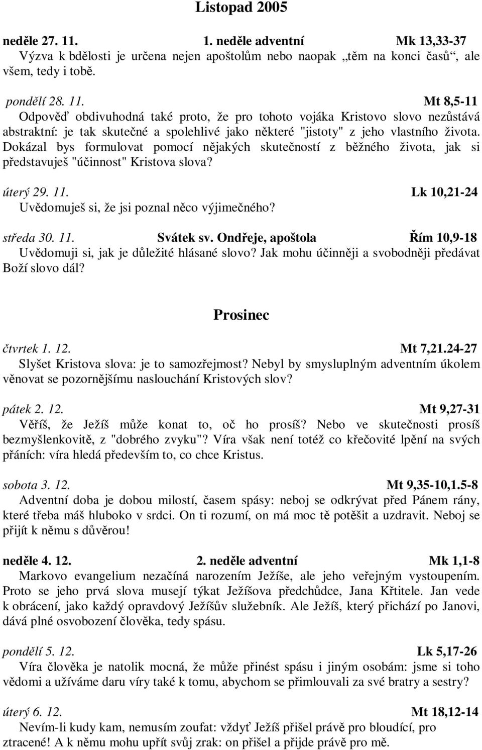 Ondeje, apoštola ím 10,9-18 Uvdomuji si, jak je dležité hlásané slovo? Jak mohu úinnji a svobodnji pedávat Boží slovo dál? Prosinec tvrtek 1. 12. Mt 7,21.