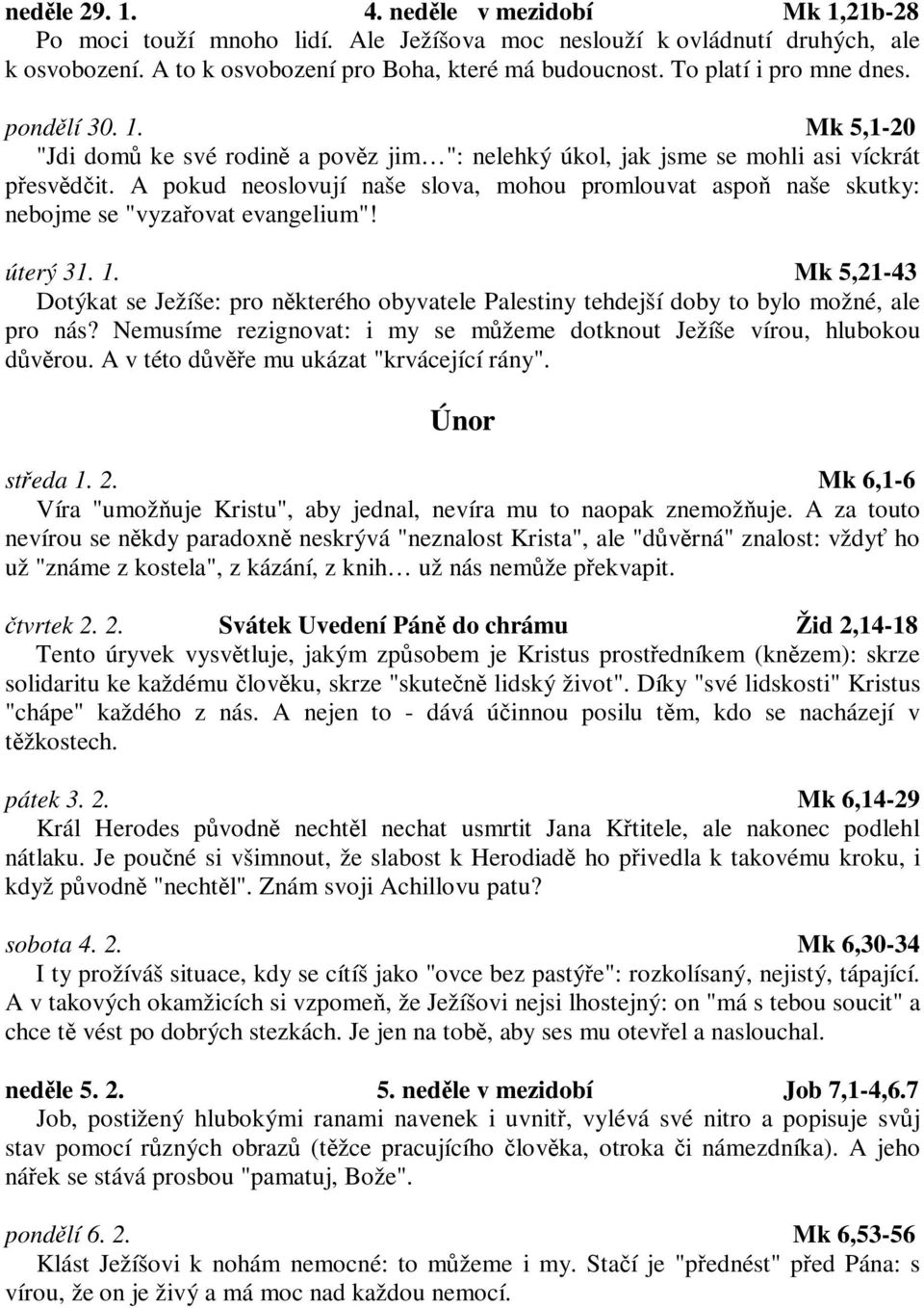 A pokud neoslovují naše slova, mohou promlouvat aspo naše skutky: nebojme se "vyzaovat evangelium"! úterý 31. 1.