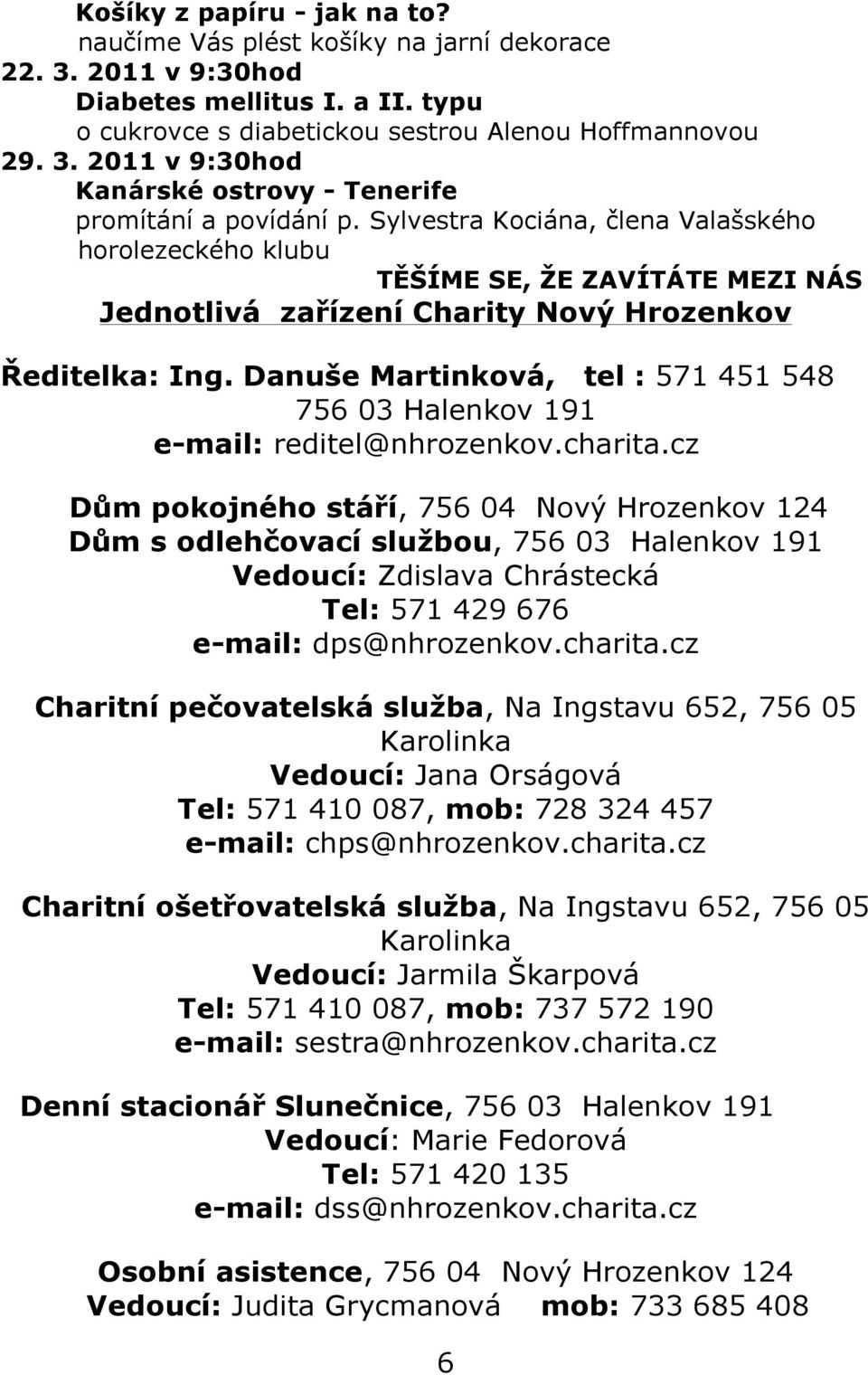 Danuše Martinková, tel : 571 451 548 756 03 Halenkov 191 e-mail: reditel@nhrozenkov.charita.