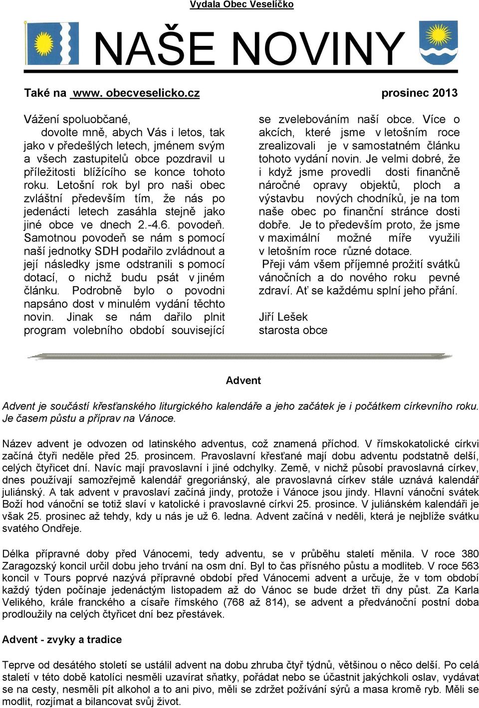 Letošní rok byl pro naši obec zvláštní především tím, že nás po jedenácti letech zasáhla stejně jako jiné obce ve dnech 2.-4.6. povodeň.