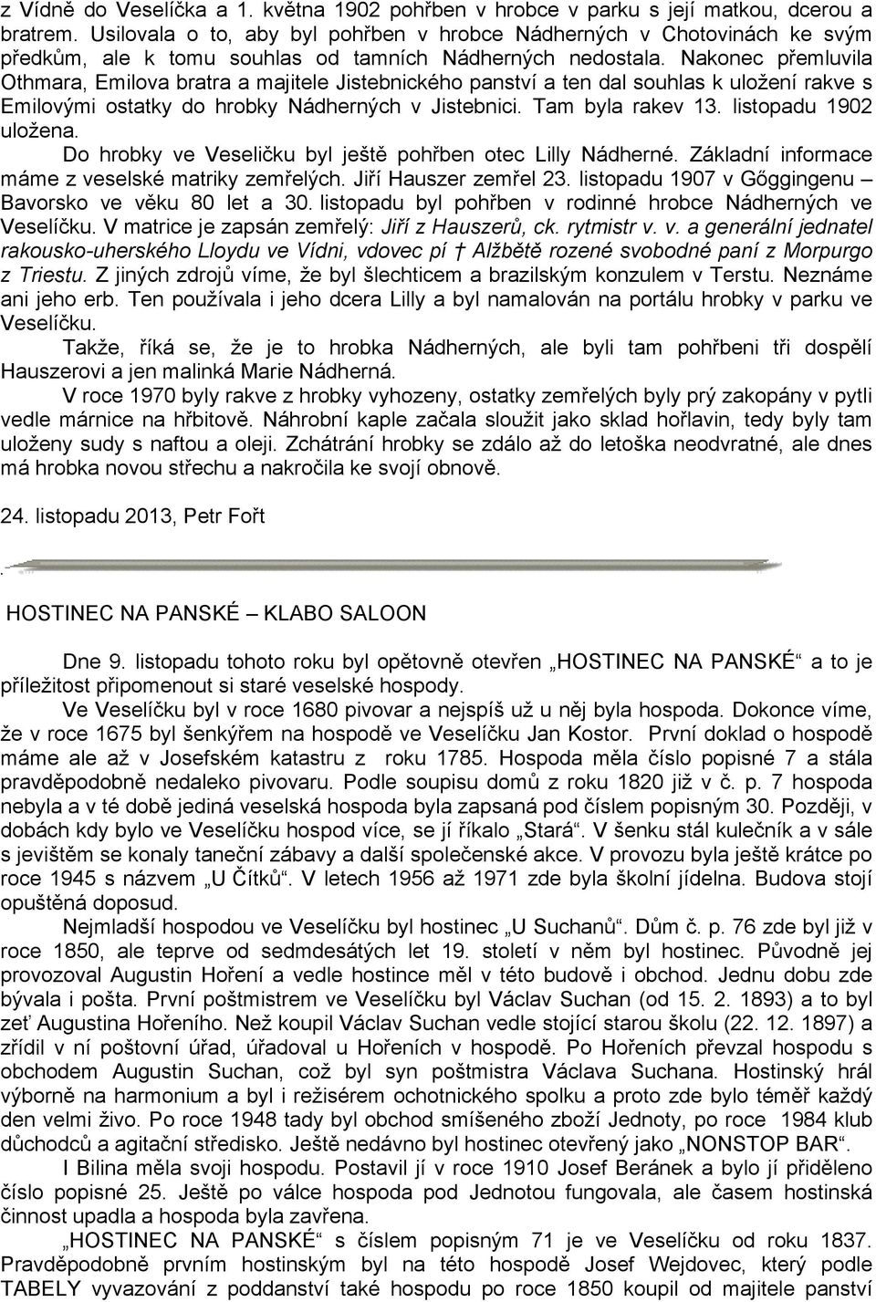 Nakonec přemluvila Othmara, Emilova bratra a majitele Jistebnického panství a ten dal souhlas k uložení rakve s Emilovými ostatky do hrobky Nádherných v Jistebnici. Tam byla rakev 13.