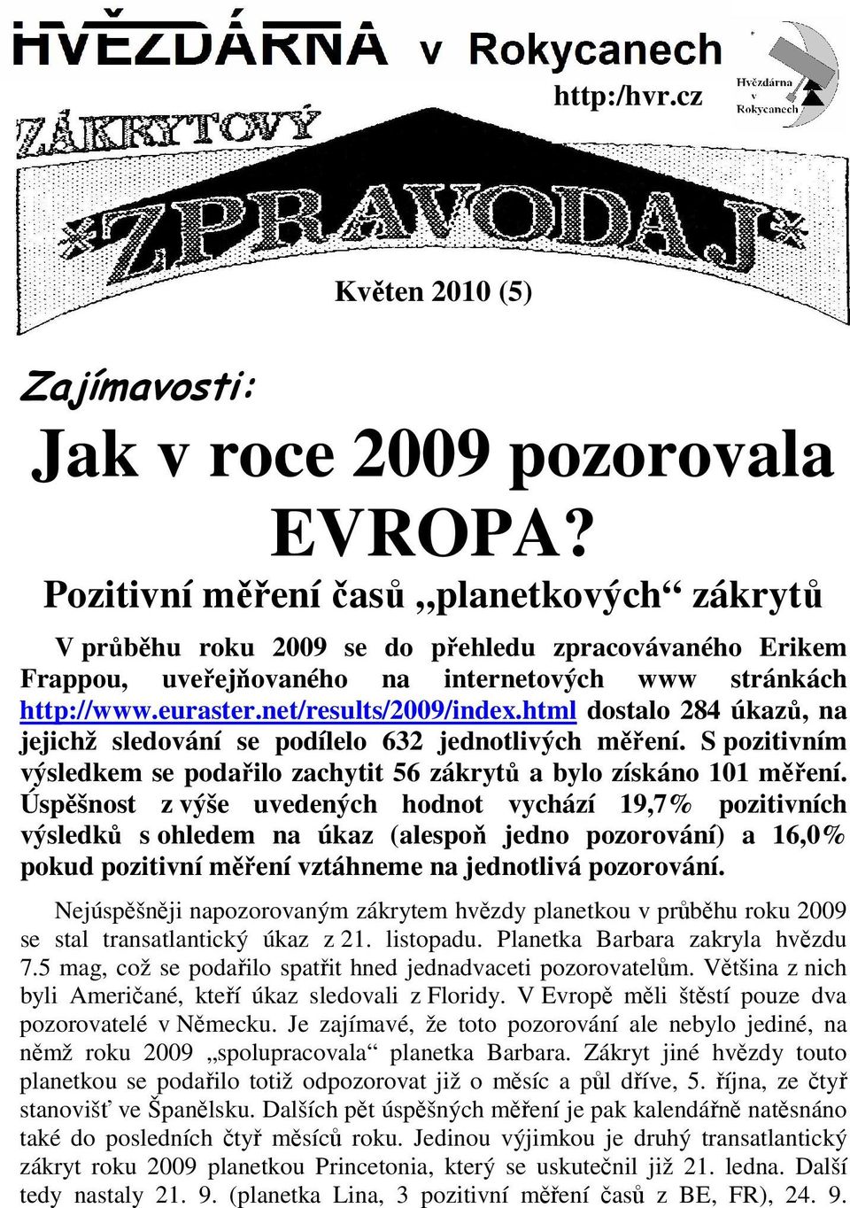 html dostalo 284 úkazů, na jejichž sledování se podílelo 632 jednotlivých měření. S pozitivním výsledkem se podařilo zachytit 56 zákrytů a bylo získáno 101 měření.