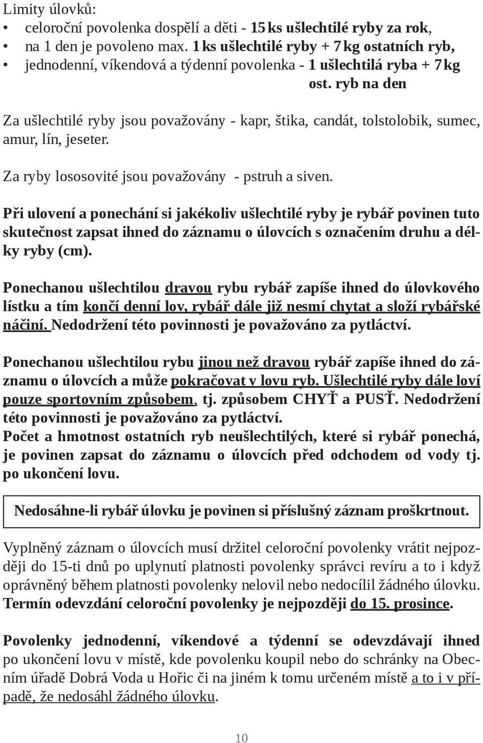 ryb na den Za ušlechtilé ryby jsou považovány - kapr, štika, candát, tolstolobik, sumec, amur, lín, jeseter. Za ryby lososovité jsou považovány - pstruh a siven.