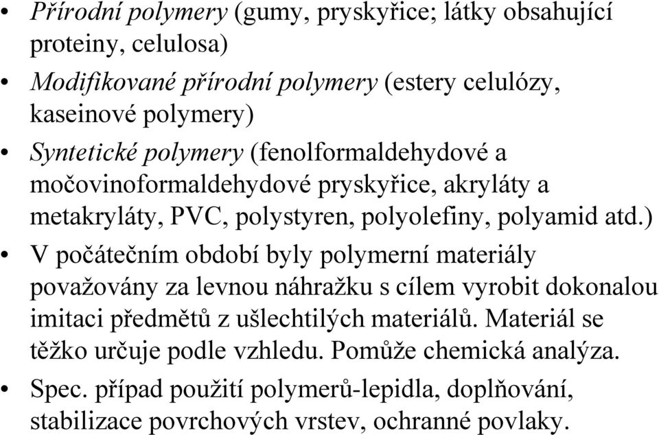 ) V počátečním období byly polymerní materiály považovány za levnou náhražku s cílem vyrobit dokonalou imitaci předmětů z ušlechtilých materiálů.