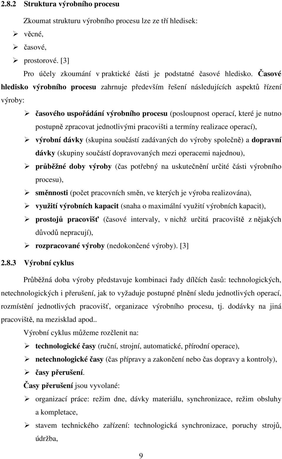 jednotlivými pracovišti a termíny realizace operací), výrobní dávky (skupina součástí zadávaných do výroby společně) a dopravní dávky (skupiny součástí dopravovaných mezi operacemi najednou),