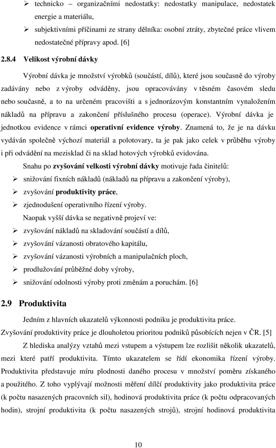 4 Velikost výrobní dávky Výrobní dávka je množství výrobků (součástí, dílů), které jsou současně do výroby zadávány nebo z výroby odváděny, jsou opracovávány v těsném časovém sledu nebo současně, a