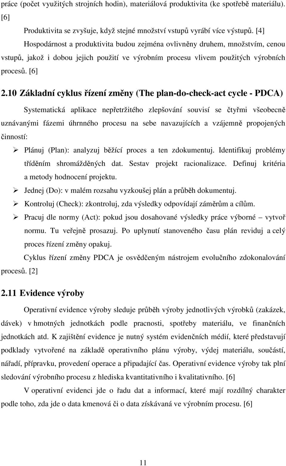 10 Základní cyklus řízení změny (The plan-do-check-act cycle - PDCA) Systematická aplikace nepřetržitého zlepšování souvisí se čtyřmi všeobecně uznávanými fázemi úhrnného procesu na sebe navazujících