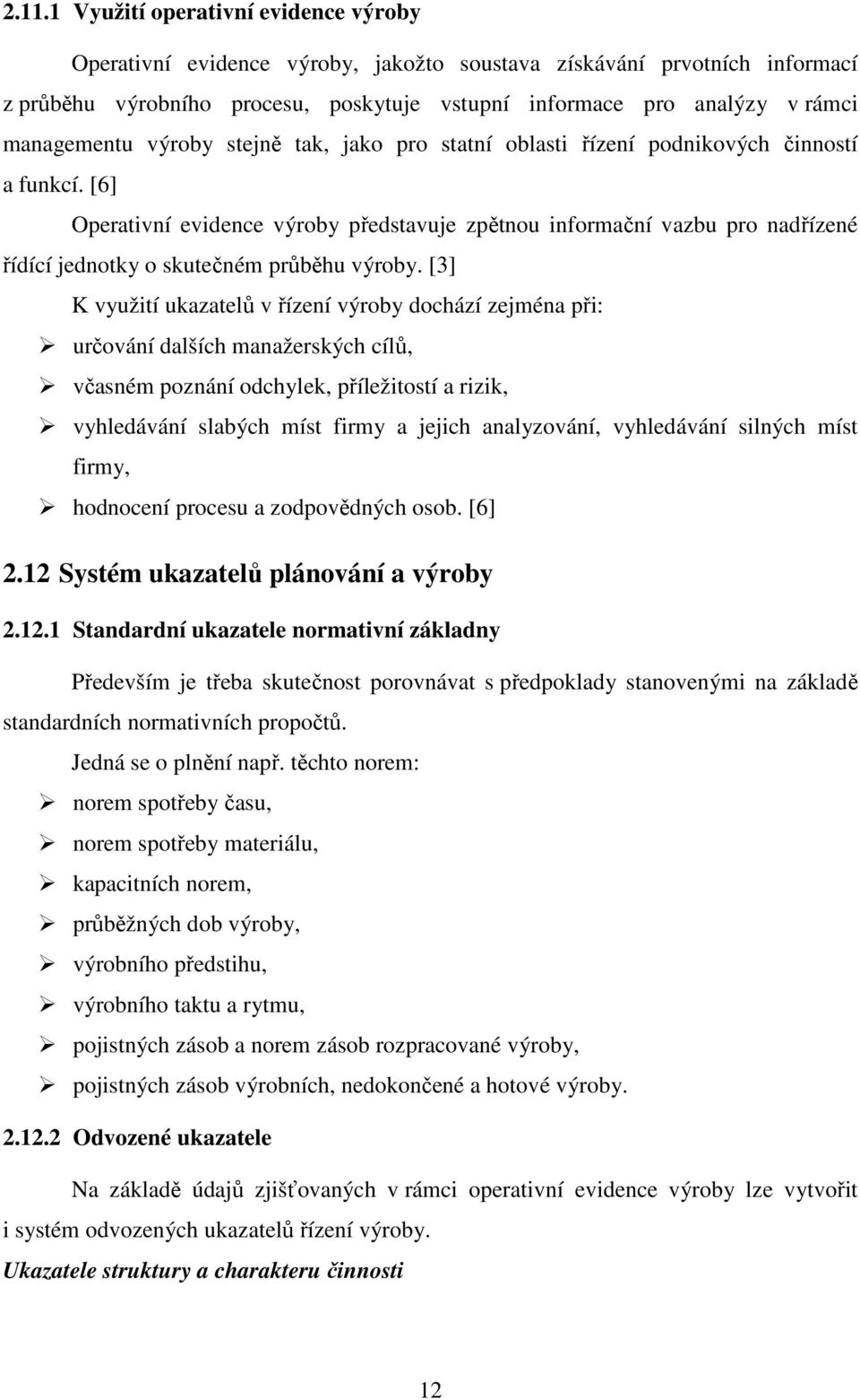 [6] Operativní evidence výroby představuje zpětnou informační vazbu pro nadřízené řídící jednotky o skutečném průběhu výroby.