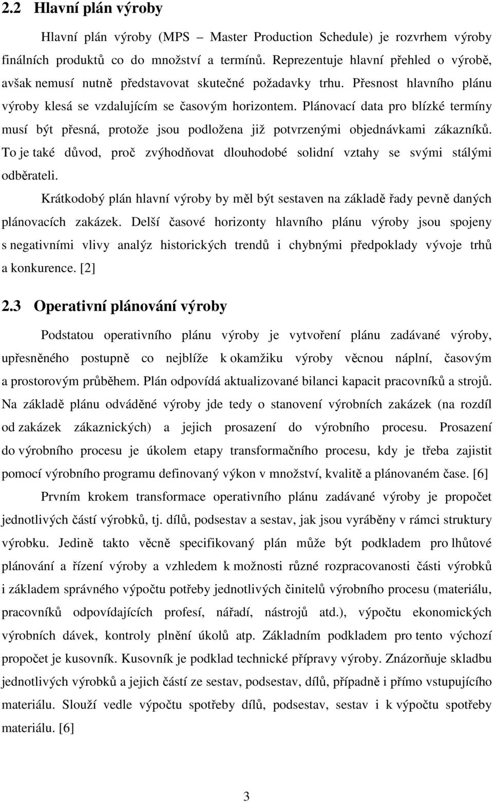 Plánovací data pro blízké termíny musí být přesná, protože jsou podložena již potvrzenými objednávkami zákazníků.