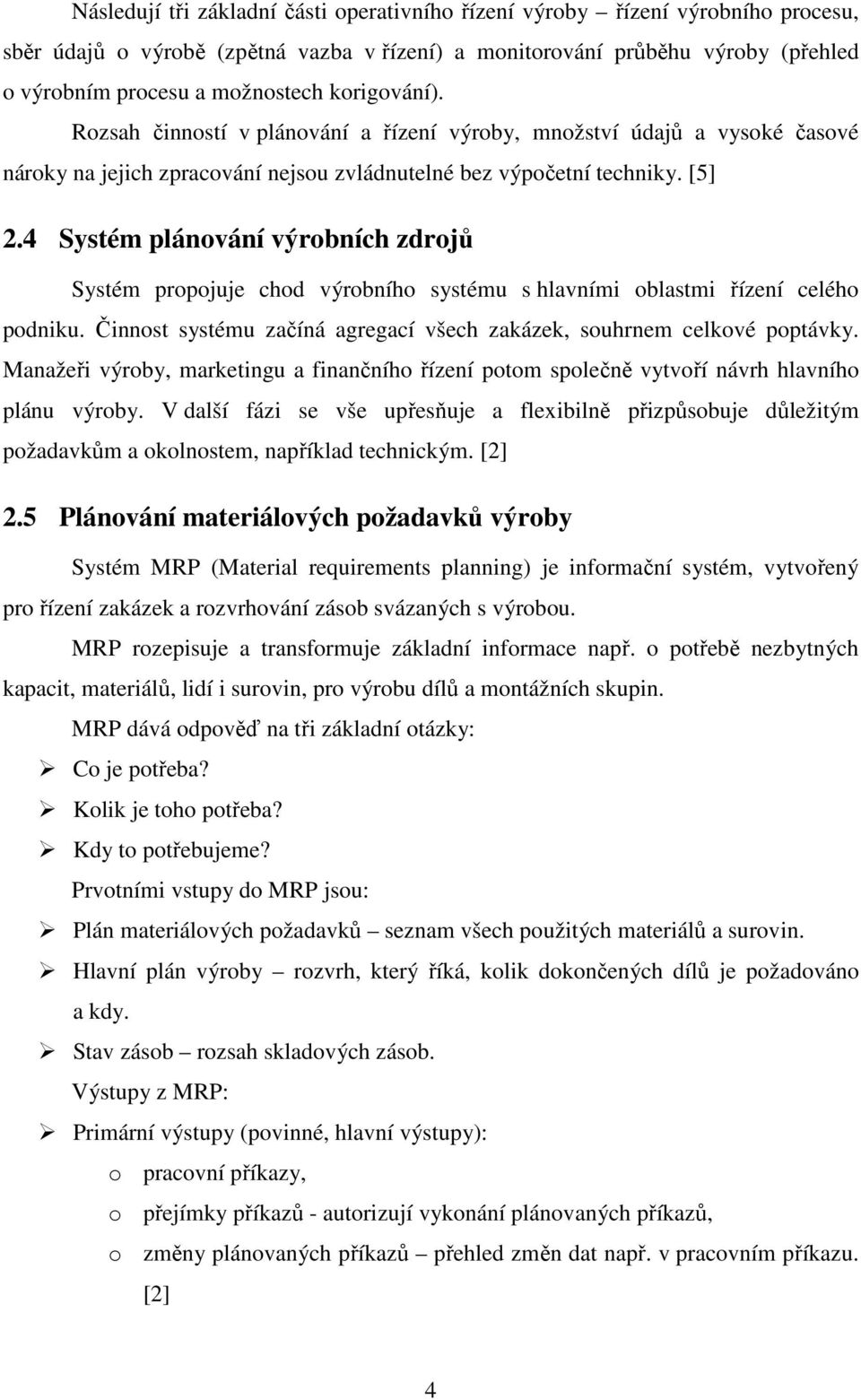 4 Systém plánování výrobních zdrojů Systém propojuje chod výrobního systému s hlavními oblastmi řízení celého podniku. Činnost systému začíná agregací všech zakázek, souhrnem celkové poptávky.