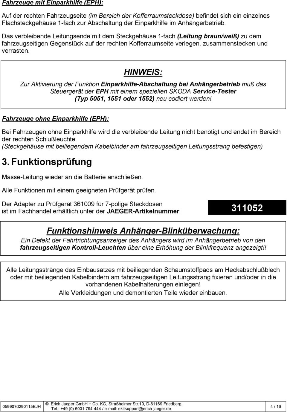 Das verbleibende Leitungsende mit dem Steckgehäuse 1-fach (Leitung braun/weiß) zu dem fahrzeugseitigen Gegenstück auf der rechten Kofferraumseite verlegen, zusammenstecken und verrasten.