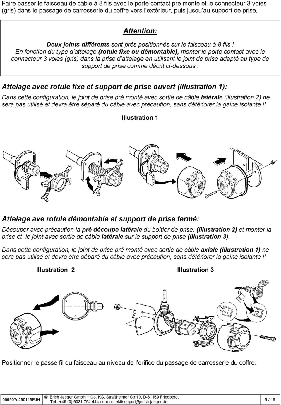 En fonction du type d attelage (rotule fixe ou démontable), monter le porte contact avec le connecteur 3 voies (gris) dans la prise d attelage en utilisant le joint de prise adapté au type de support