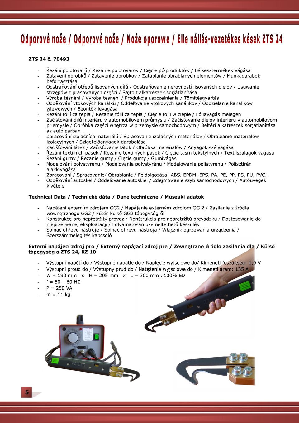 - Odstraňování otřepů lisovaných dílů / Odstraňovanie nerovností lisovaných dielov / Usuwanie strzępów z prasowanych części / Sajtolt alkatrészek sorjátlanítása - Výroba těsnění / Výroba tesnení /