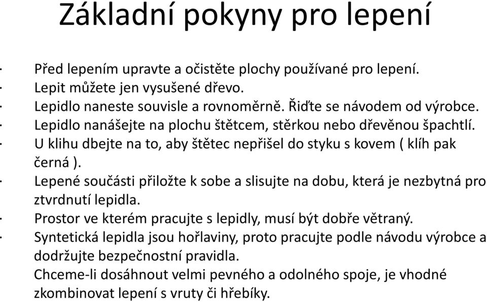 U klihu dbejte na to, aby štětec nepřišel do styku s kovem ( klíh pak černá ). Lepené součásti přiložte k sobe a slisujte na dobu, která je nezbytná pro ztvrdnutí lepidla.