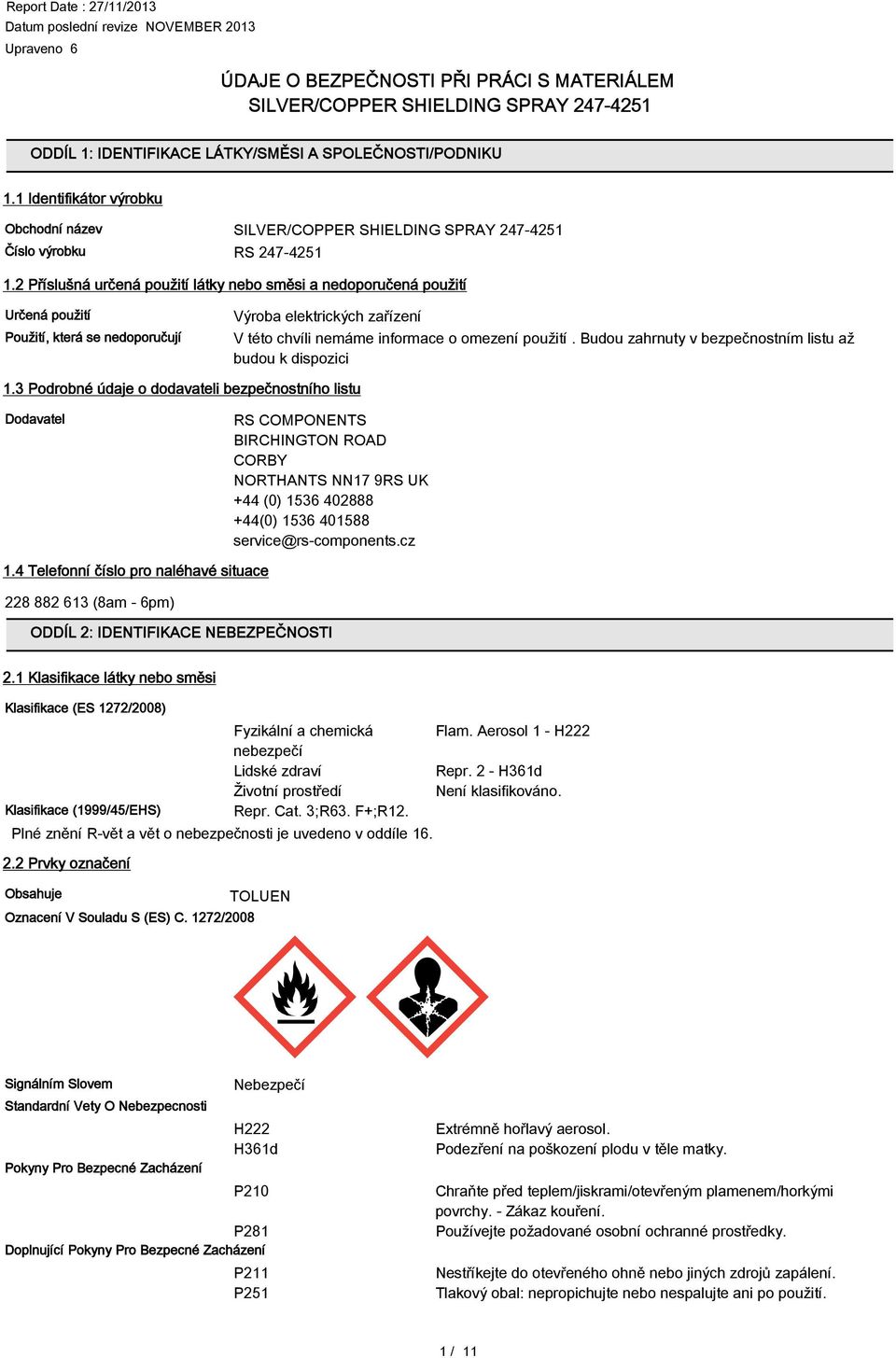 2 Příslušná určená použití látky nebo směsi a nedoporučená použití Určená použití Použití, která se nedoporučují Výroba elektrických zařízení V této chvíli nemáme informace o omezení použití.