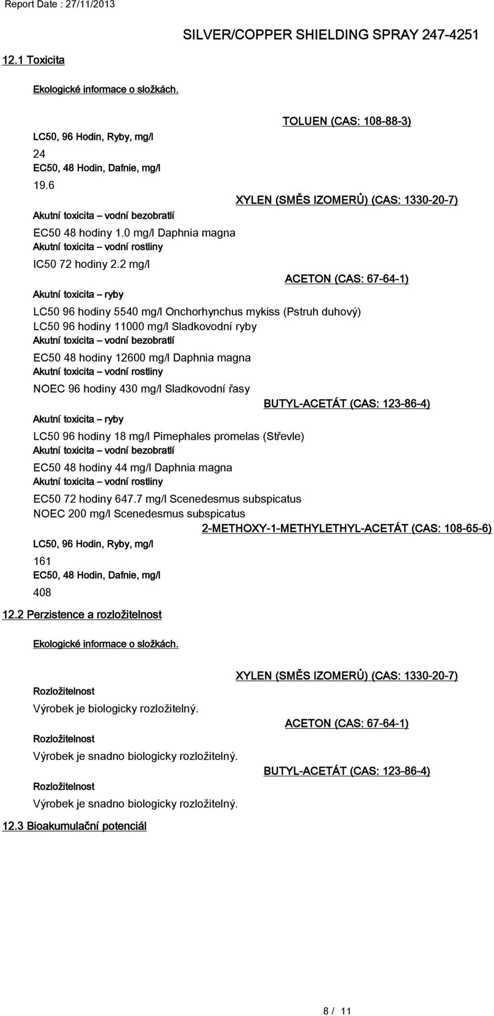 bezobratlí EC50 48 hodiny 12600 mg/l Daphnia magna Akutní toxicita vodní rostliny NOEC 96 hodiny 430 mg/l Sladkovodní řasy Akutní toxicita ryby LC50 96 hodiny 18 mg/l Pimephales promelas (Střevle)