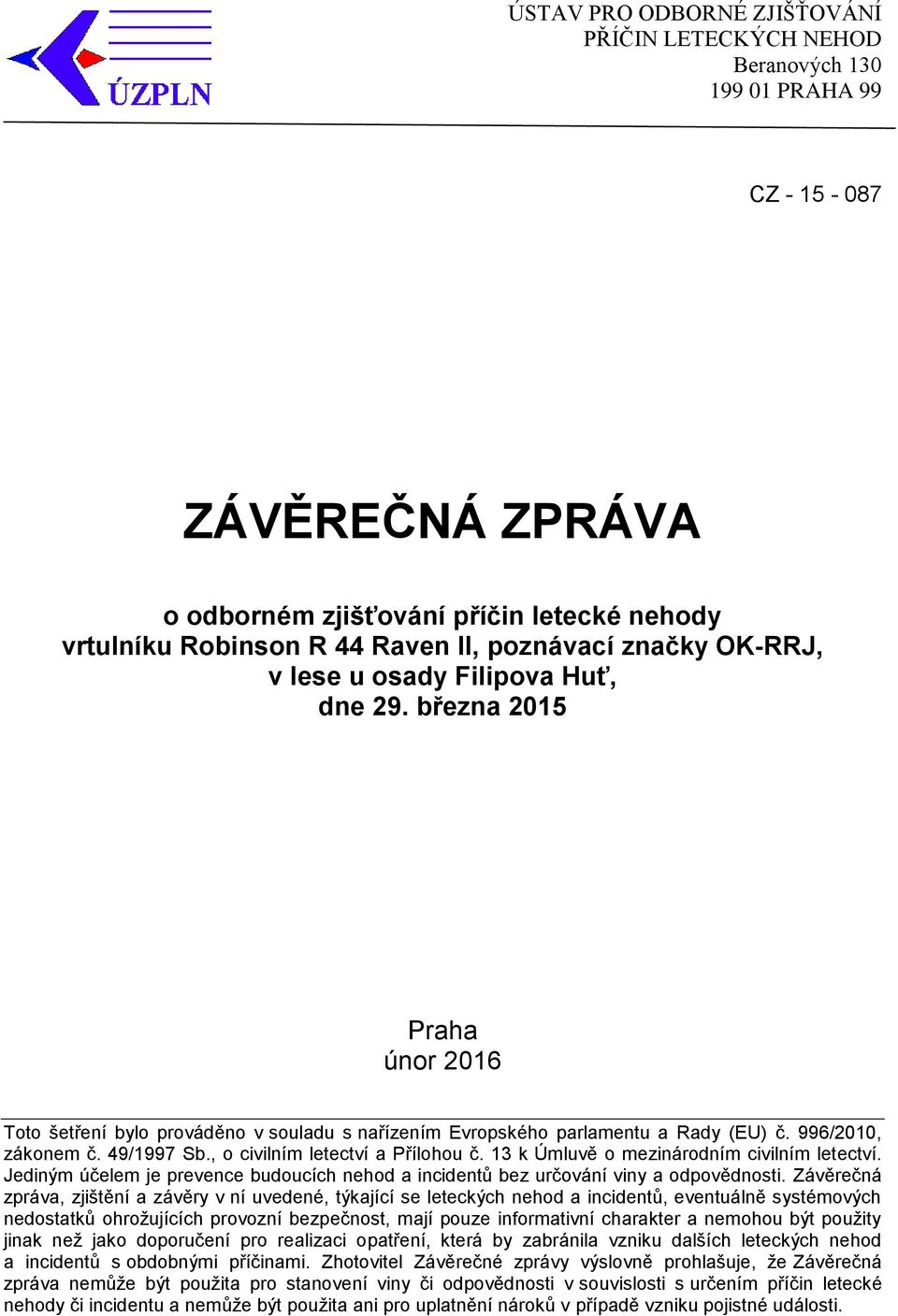 , o civilním letectví a Přílohou č. 13 k Úmluvě o mezinárodním civilním letectví. Jediným účelem je prevence budoucích nehod a incidentů bez určování viny a odpovědnosti.